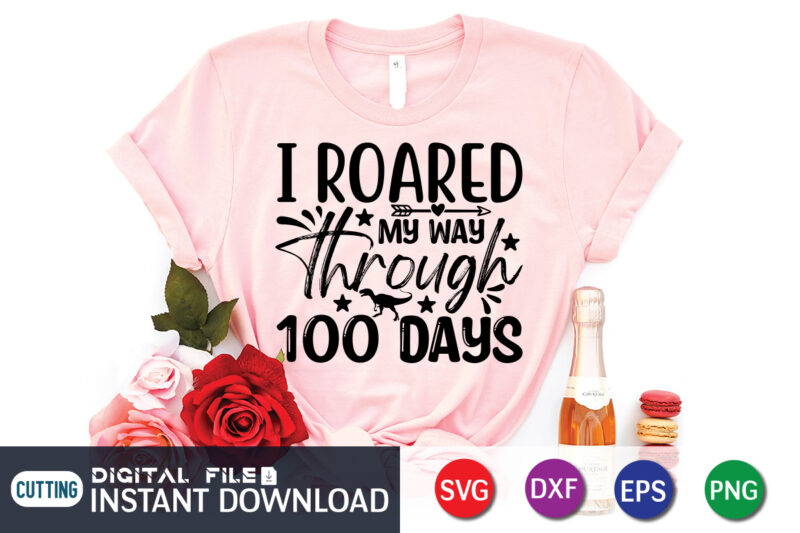 I Roared My Way Through 100 Days Shirt, 100 Days Of School shirt, 100th Day of School svg, 100 Days svg, Teacher svg, School svg, School Shirt svg, 100 Days