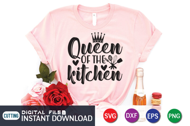 Queen of The Kitchen T Shirt, Queen Kitchen T Shirt, Kitchen ShirtKitchen Shirt, Kitchen Quotes SVG, Kitchen Bundle SVG, Kitchen svg, Baking svg, Kitchen Cut File, Farmhouse Kitchen SVG, Kitchen