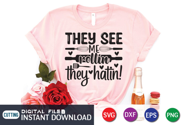 They See Me Rollin They Hatin T Shirt, Rollin SVG, Kitchen Shirt, Kitchen Shirt, Kitchen Quotes SVG, Kitchen Bundle SVG, Kitchen svg, Baking svg, Kitchen Cut File, Farmhouse Kitchen SVG,