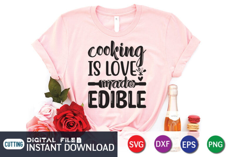 Cooking is Love Made Edible T Shirt, Cooking T Shirt, Cooking is Love Made Edible SVG, Kitchen Shirt,Kitchen Shirt, Kitchen Quotes SVG, Kitchen Bundle SVG, Kitchen svg, Baking svg, Kitchen