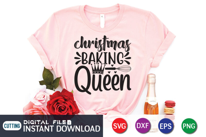 Christmas Baking Queen T shirt, Baking Queen T shirt, Kitchen Shirt, Kitchen Shirt, Kitchen Quotes SVG, Kitchen Bundle SVG, Kitchen svg, Baking svg, Kitchen Cut File, Farmhouse Kitchen SVG, Kitchen