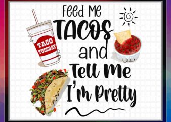 Feed Me Tacos And Tell Me I’m Pretty, Humor png Art, Sublimation Design, PNG File 300 dpi For Shirts Mugs Transfers, Digital Download 1042025117