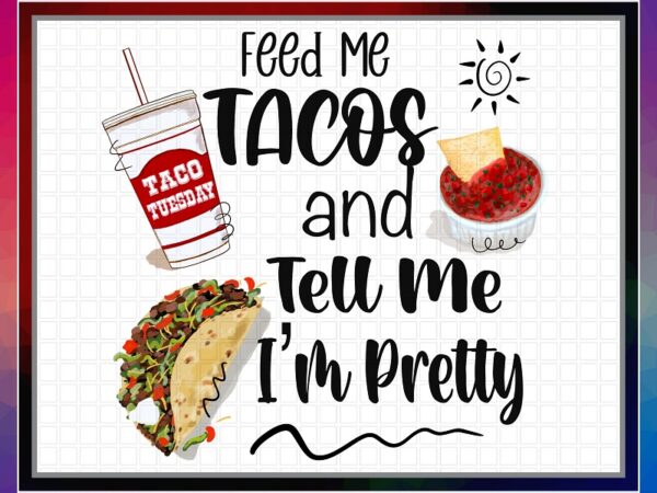 Feed me tacos and tell me i’m pretty, humor png art, sublimation design, png file 300 dpi for shirts mugs transfers, digital download 1042025117 Feed me tacos and tell me i’m pretty, humor png art, sublimation design, png file 300 dpi for shirts mugs transfers, digital download 1042025117