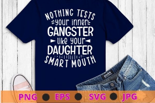Nothing Tests Your Inner Gangster Like Your Daughter’s Mouth svg