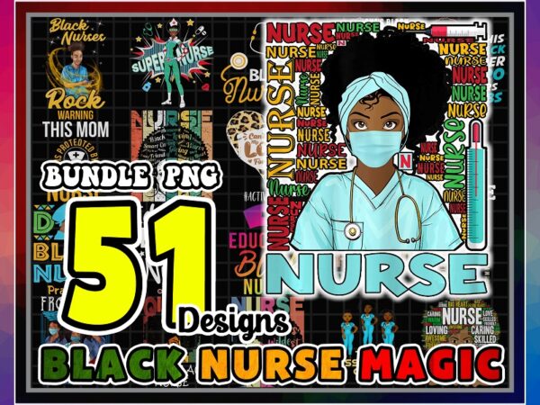 51 designs black nurse magic png, black pride gift, proud black nurse png, gift for black nurses, melanin nurse gift, instant download 953363999