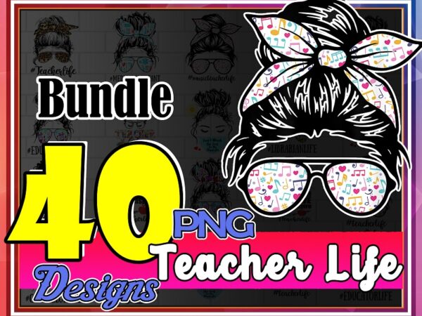 Bundle 40 designs png, teacher life png, messy bun png, leopard bandana png, women glasses png, loved mama, design download 980884000
