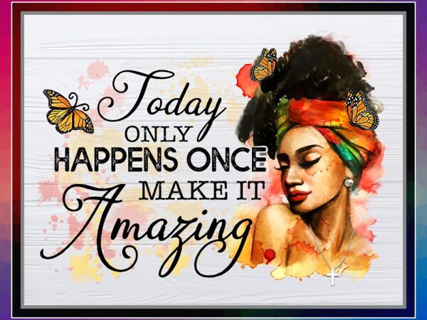 Today only happens once make it amazing, encouragement png, inspirational png, beautiful women art, make it amazing png, digital download 859746093 t shirt designs for sale