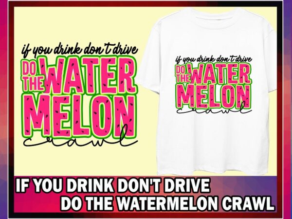 If you drink don’t drive do the watermelon crawl png, digital, svg, sublimation designs download, with layers, for cricut 954496860