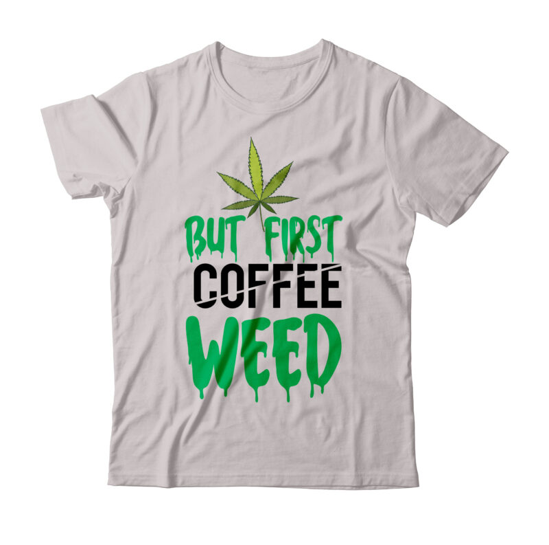 But First Coffee Weed SVG Design,But First Coffee Weed Tshirt Design, Weed SVG Design, Cannabis Tshirt Design, Weed Vector Tshirt Design, Weed SVG Bundle, Weed Tshirt Design Bundle, Weed Vector