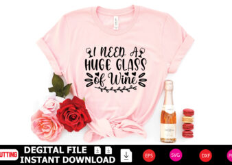 I Need a Huge Glass of Wine t-shirt Design