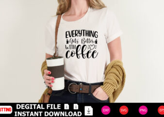 Everything Gets Better with Coffee t-shirt Design