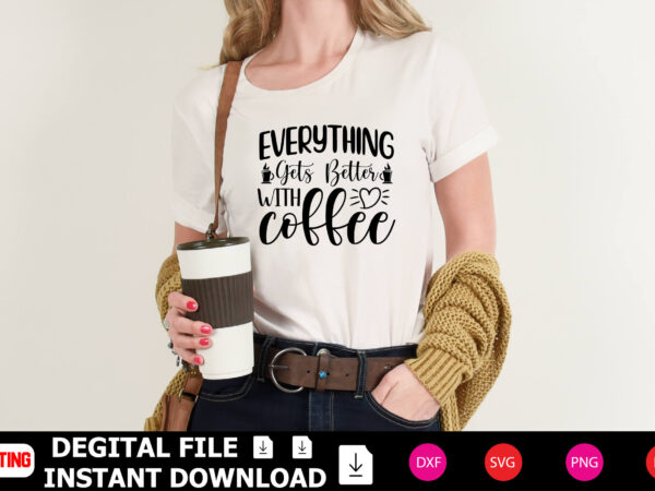 Everything gets better with coffee t-shirt design