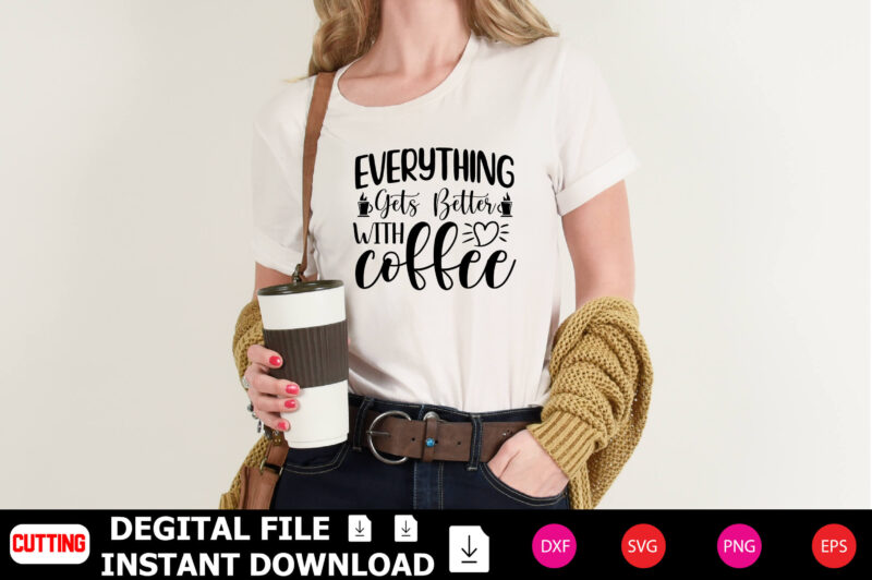 Everything Gets Better with Coffee t-shirt Design