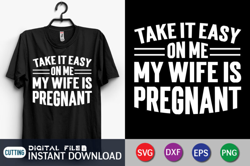 Take It Easy On Me My Wife Is Pregnant Shirt, Wife Is Pregnant Shirt, Dad Shirt, Father's Day SVG Bundle, Dad T Shirt Bundles, Father's Day Quotes Svg Shirt, Dad