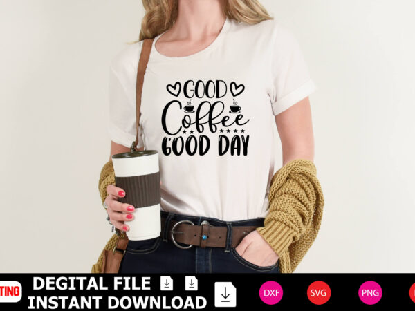 Good coffee good day t-shirt design