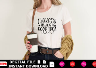 Coffee is Always a Good Idea t-shirt Design