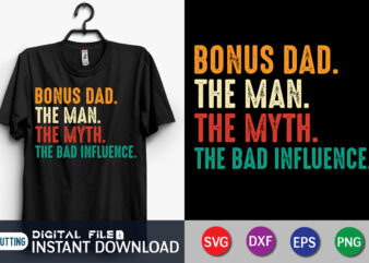 Bonus Dad The Man The Myth The Bad Influence shirt, Dad Shirt, Father’s Day SVG Bundle, Dad T Shirt Bundles, Father’s Day Quotes Svg Shirt, Dad Shirt, Father’s Day Cut