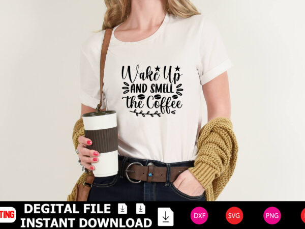 Wake up and smell the coffee t-shirt design