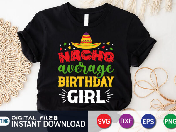 Nacho average birthday girl t shirt, birthday girl shirt, cinco de mayo svg, happy cinco de mayo shirt, fiesta svg, sombrero svg, cinco de mayo sublimation, cinco de mayo svg