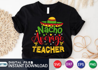 Nacho Average Teacher Shirt, Teacher Shirt, Teacher Lover Shirt, Cinco de Mayo SVG, Happy Cinco De Mayo Shirt, Fiesta Svg, Sombrero Svg, Cinco de Mayo Sublimation, Cinco de Mayo SVG T shirt vector artwork