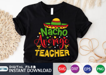 Nacho Average Teacher Shirt, Teacher Shirt, Teacher Lover Shirt, Cinco de Mayo SVG, Happy Cinco De Mayo Shirt, Fiesta Svg, Sombrero Svg, Cinco de Mayo Sublimation, Cinco de Mayo SVG