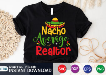 Nacho Average Realtor Shirt, Realtor Shirt, Cinco de Mayo SVG, Happy Cinco De Mayo Shirt, Fiesta Svg, Sombrero Svg, Cinco de Mayo Sublimation, Cinco de Mayo SVG Bundle, Cinco de T shirt vector artwork