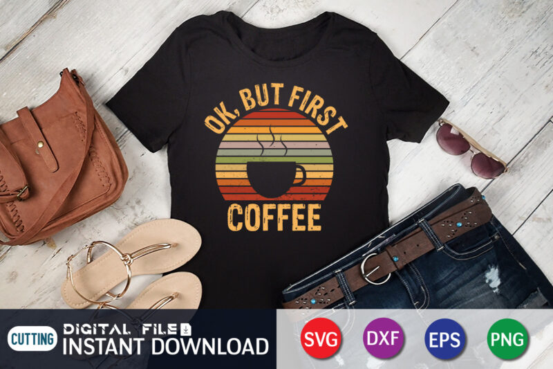 Ok, But First Coffee T Shirt, Coffee Lover Shirt, Coffee Graphic