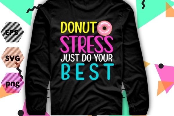 Donut Stress Just Do Your Best Teachers Testing Day T-Shirt design svg