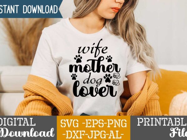 Wife mother dog lover,dog t shirt design bundle, dog svg t shirt, dog shirt, dog svg shirts, dog bundle, dog bundle designs, dog lettering svg bundle, dog breed t shirt,