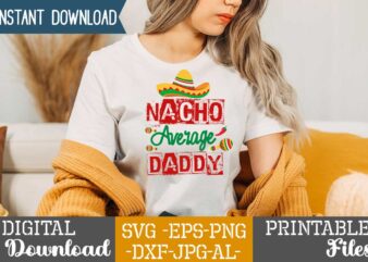 Nacho Average Daddy,Nacho average papa tshirt design,nacho average papa svg design,cinco de mayo svg bundle,cinco de mayo t shirt bundle,cinco de mayo svg bundle quotes,cinco de mayo t shirt mega