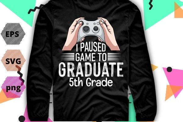 I paused game to graduate 5th grade funny T-shirt design svg