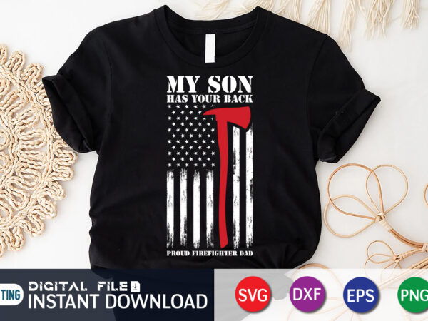 My son has your back proud firefighter dad t-shirt, american flag freighter shirt, firefighter shirt, firefighter svg bundle, firefighter svg quotes shirt, firefighter shirt print template, proud to be a