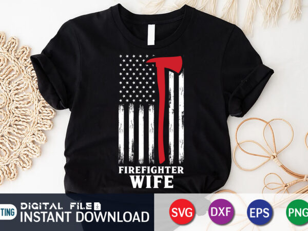 Firefighter wife shirt, american flag shirt, wife shirt, firefighter shirt, firefighter svg bundle, firefighter svg quotes shirt, firefighter shirt print template, proud to be a firefighter svg, firefighter cut file, t shirt graphic design