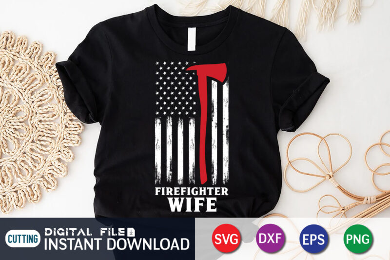 Firefighter Wife Shirt, American Flag Shirt, Wife Shirt, Firefighter Shirt, Firefighter SVG Bundle, Firefighter SVG quotes Shirt, Firefighter Shirt Print Template, Proud To Be A Firefighter SVG, firefighter cut file,