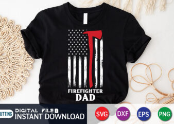 Firefighter Dad Shirt, American Flag Firefighter Shirt, Dad Shirt, Firefighter Shirt, Firefighter SVG Bundle, Firefighter SVG quotes Shirt, Firefighter Shirt Print Template, Proud To Be A Firefighter SVG, firefighter cut t shirt graphic design