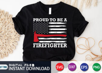 Proud To Be A Firefighter Shirt, American Flag Freighter Shirt, Firefighter Shirt, Firefighter SVG Bundle, Firefighter SVG quotes Shirt, Firefighter Shirt Print Template, Proud To Be A Firefighter SVG, firefighter t shirt illustration