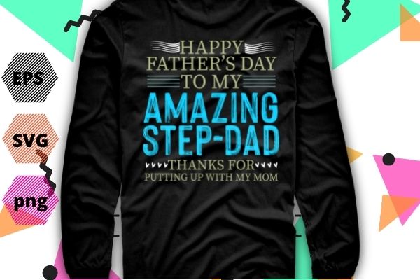 Happy fathers day for amazing step dad png funny fathers gift t-shirt design svg