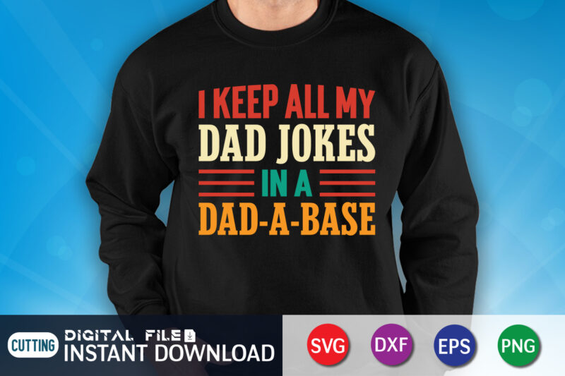 I Keep All My Dad Jokes In A Dad-A-Base shirt, Dad Shirt, Father's Day SVG Bundle, Dad T Shirt Bundles, Father's Day Quotes Svg Shirt, Dad Shirt, Father's Day Cut