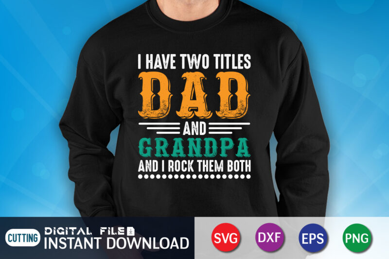 I Have Two Titles Dad and Grandpa And I Rock Them Both T Shirt, Grandpa Shirt, Dad Shirt, Father's Day SVG Bundle, Dad T Shirt Bundles, Father's Day Quotes Svg