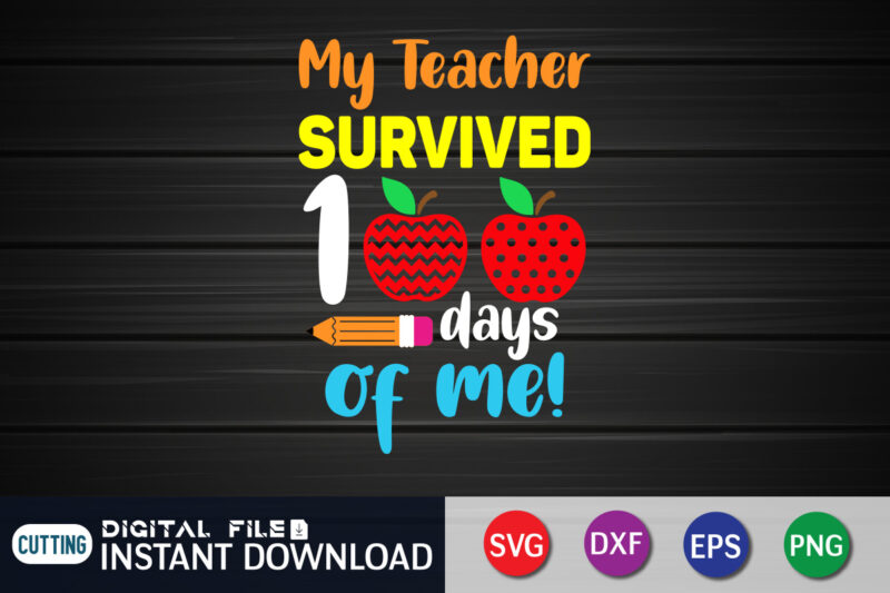 My Teacher Survived 100 Days Of Me T shirt, Teacher Shirt, 100 Days Shirt, 100 Days Of School shirt, 100th Day of School svg, 100 Days svg, Teacher svg, School