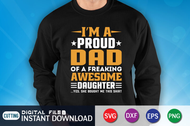 I'm A Proud Dad Of A Freaking Awesome Daughter Yes She Bought Me This Shirt, Dad Shirt, Father's Day SVG Bundle, Dad T Shirt Bundles, Father's Day Quotes Svg Shirt,