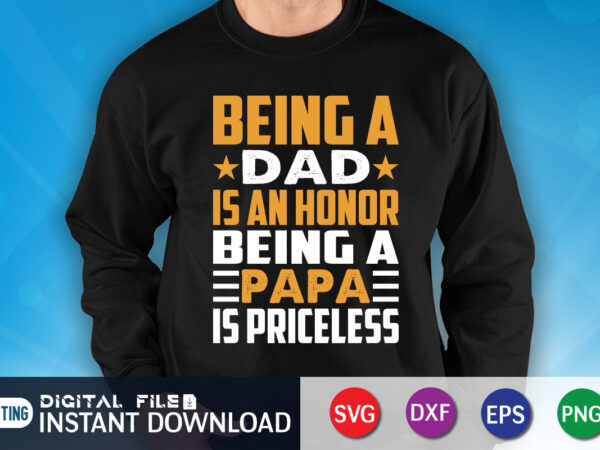 Being a dad is an honor being a papa is priceless shirt, dad shirt, father’s day svg bundle, dad t shirt bundles, father’s day quotes svg shirt, dad shirt, father’s
