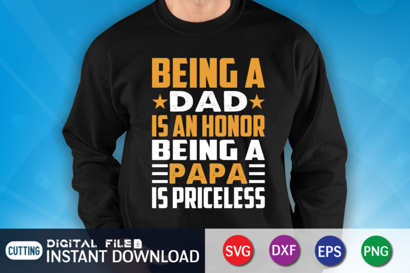 Being A Dad Is An Honor Being A Papa Is Priceless Shirt, Dad Shirt, Father's Day SVG Bundle, Dad T Shirt Bundles, Father's Day Quotes Svg Shirt, Dad Shirt, Father's