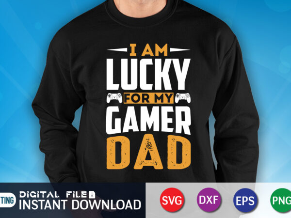 I am lucky for my gamer dad shirt, dad shirt, father’s day svg bundle, dad t shirt bundles, father’s day quotes svg shirt, dad shirt, father’s day cut file, dad