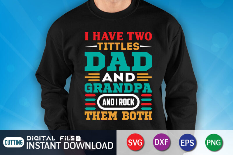 I Have Two Titles Dad and Grandpa And I Rock Them Both T Shirt, Grandpa Shirt, Dad Shirt, Father's Day SVG Bundle,Dad Shirt, Father's Day SVG Bundle, Dad T Shirt