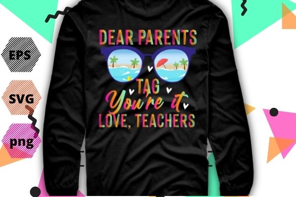 Tie Dye Dear Parents Tag You’re It Last Day Of School Teacher gifts T-Shirt design svg