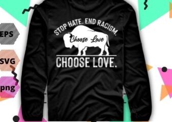 Stop Hate End Racism Choose Love Pray For Buffalo Strong T-Shirt design svg, Stop Hate end Racism png, Choose Love vector eps, Pray For Buffalo Strong, funny, saying, vector, edit file, editable, cut file, ready to upload, uploadable png file,
