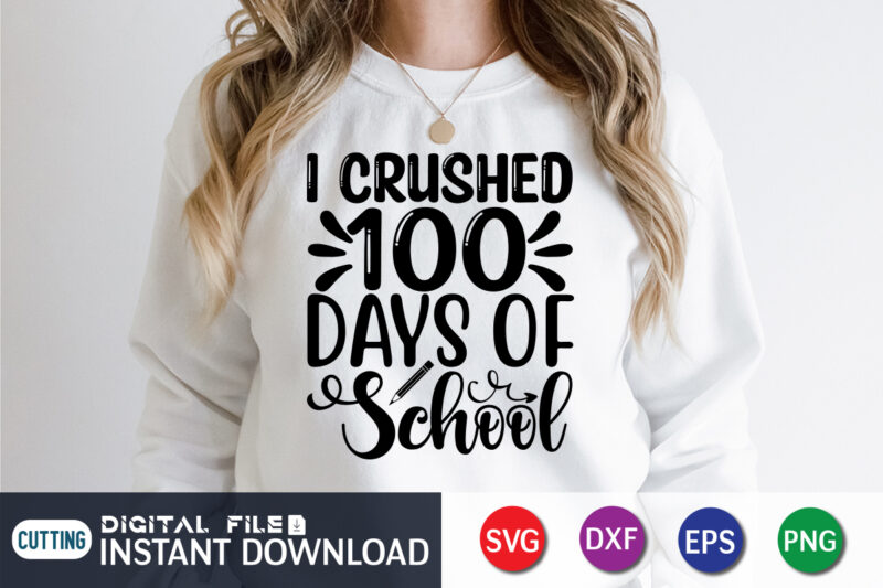 I crushed 100 days School T shirt, 100 Days of School Shirt print template, 100 Days Of School shirt, 100th Day of School svg, 100 Days svg, Teacher svg, School