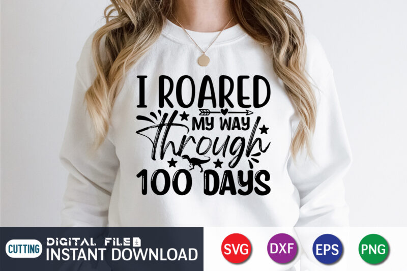 I Roared My Way Through 100 Days Shirt, 100 Days Of School shirt, 100th Day of School svg, 100 Days svg, Teacher svg, School svg, School Shirt svg, 100 Days