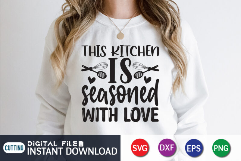 This Kitchen is Seasoned With Love T Shirt, Seasoned T Shirt, Seasoned With Love SVG, Kitchen Shirt, Kitchen Quotes SVG, Kitchen Bundle SVG, Kitchen svg, Baking svg, Kitchen Cut File,